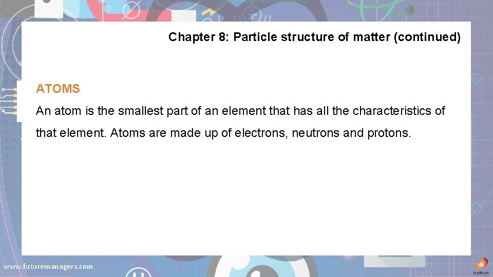 Chapter 8: Particle structure of matter (continued) ATOMS An atom is the smallest part