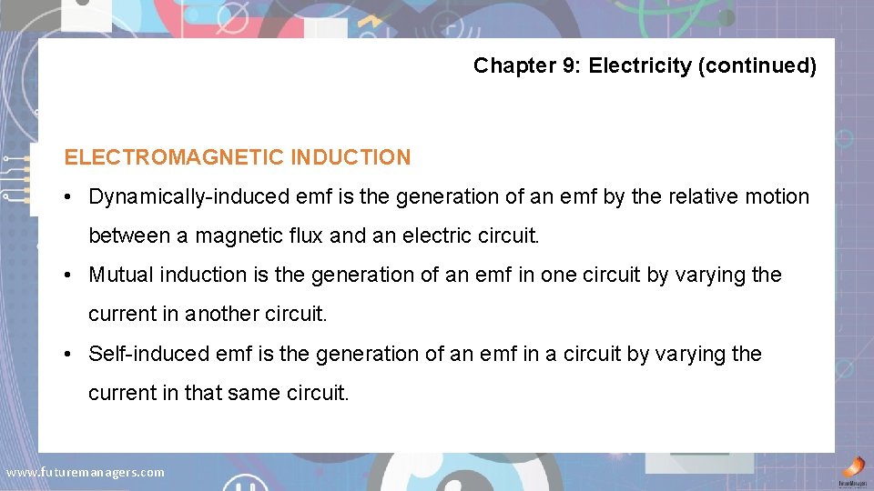 Chapter 9: Electricity (continued) ELECTROMAGNETIC INDUCTION • Dynamically-induced emf is the generation of an