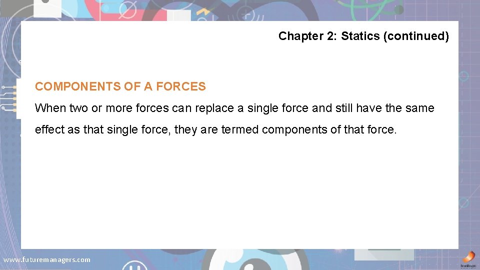 Chapter 2: Statics (continued) COMPONENTS OF A FORCES When two or more forces can