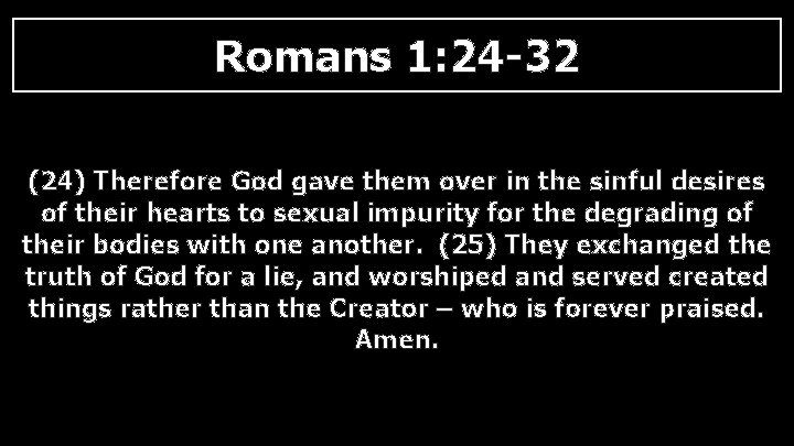 Romans 1: 24 -32 (24) Therefore God gave them over in the sinful desires