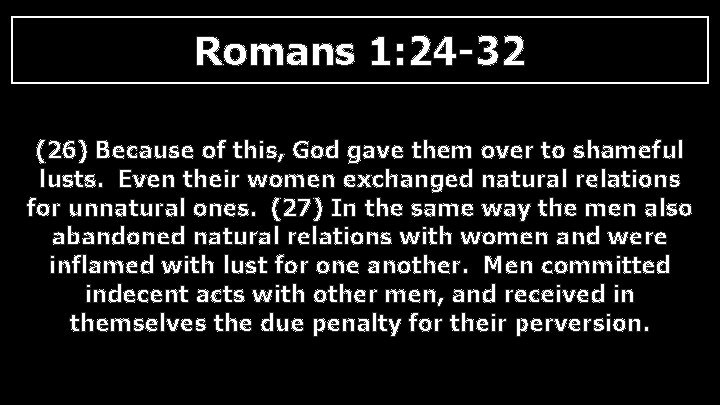 Romans 1: 24 -32 (26) Because of this, God gave them over to shameful Romans 1: 24 -32 (26) Because of this, God gave them over to shameful