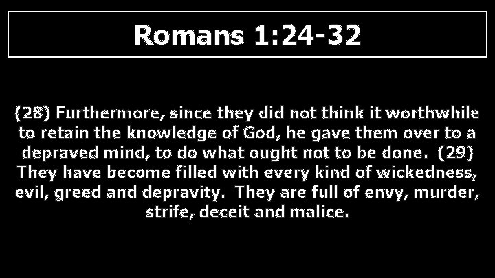 Romans 1: 24 -32 (28) Furthermore, since they did not think it worthwhile to Romans 1: 24 -32 (28) Furthermore, since they did not think it worthwhile to