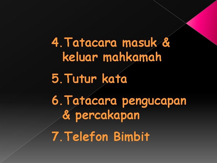 4. Tatacara masuk & keluar mahkamah 5. Tutur kata 6. Tatacara pengucapan & percakapan