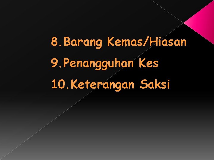 8. Barang Kemas/Hiasan 9. Penangguhan Kes 10. Keterangan Saksi 