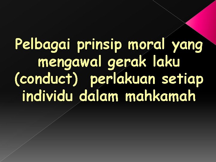 Pelbagai prinsip moral yang mengawal gerak laku (conduct) perlakuan setiap individu dalam mahkamah 