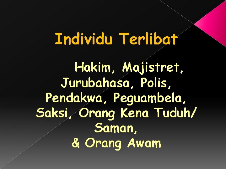 Individu Terlibat Hakim, Majistret, Jurubahasa, Polis, Pendakwa, Peguambela, Saksi, Orang Kena Tuduh/ Saman, &