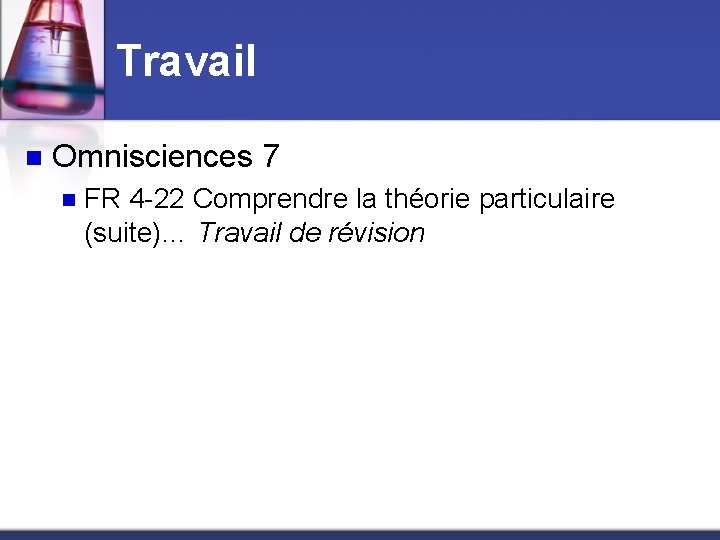 Travail n Omnisciences 7 n FR 4 -22 Comprendre la théorie particulaire (suite)… Travail