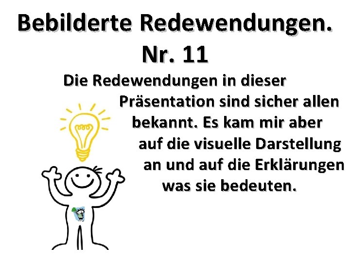 Bebilderte Redewendungen. Nr. 11 Die Redewendungen in dieser Präsentation sind sicher allen bekannt. Es