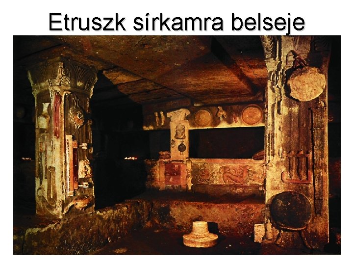 Etruszk sírkamra belseje Etruszk sírkamra belseje
