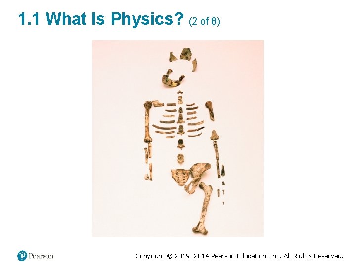 1. 1 What Is Physics? (2 of 8) Copyright © 2019, 2014 Pearson Education,