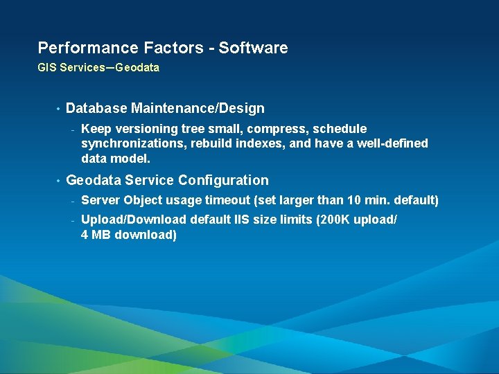 Performance Factors - Software GIS Services—Geodata • Database Maintenance/Design - • Keep versioning tree