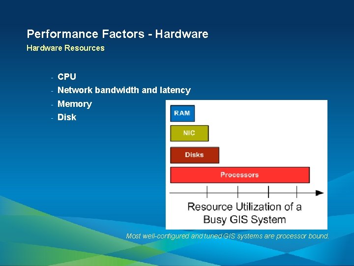 Performance Factors - Hardware Resources - CPU - Network bandwidth and latency - Memory