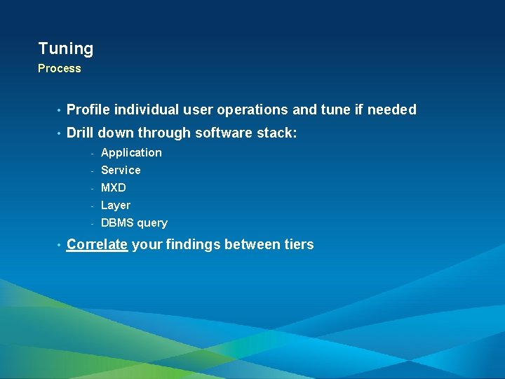 Tuning Process • Profile individual user operations and tune if needed • Drill down