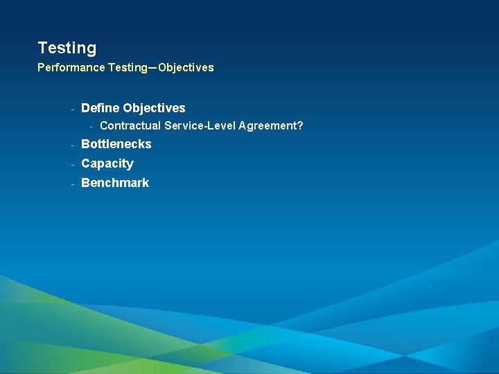 Testing Performance Testing—Objectives - Define Objectives - Contractual Service-Level Agreement? - Bottlenecks - Capacity