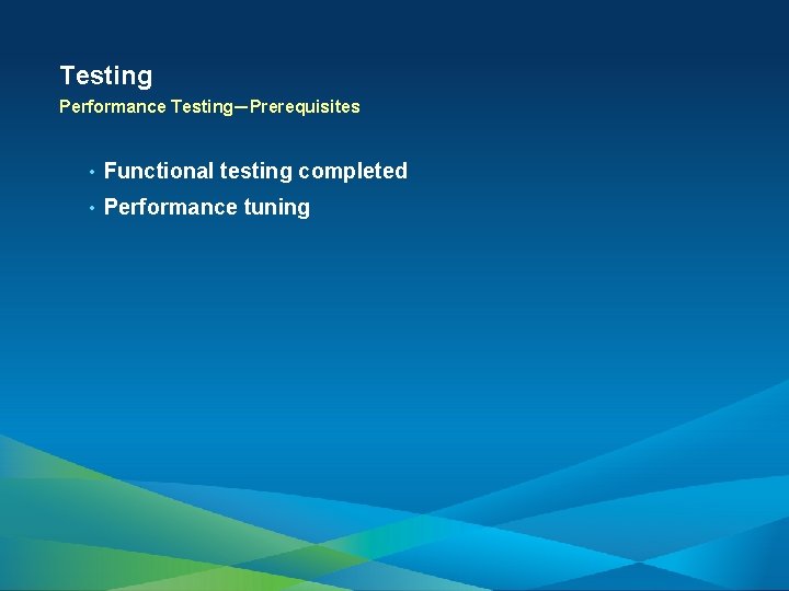 Testing Performance Testing—Prerequisites • Functional testing completed • Performance tuning 