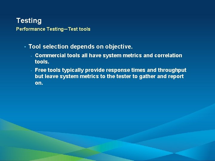 Testing Performance Testing—Test tools • Tool selection depends on objective. - Commercial tools all