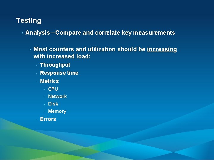 Testing • Analysis—Compare and correlate key measurements • Most counters and utilization should be