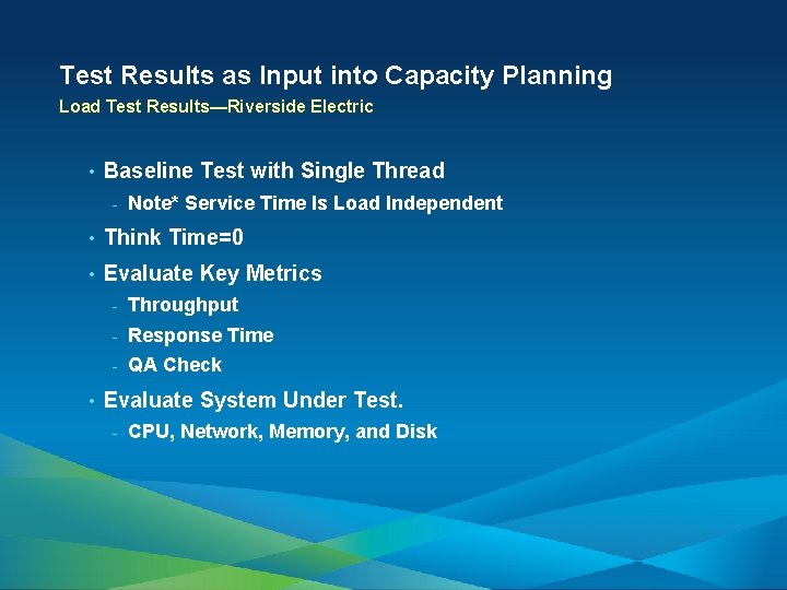 Test Results as Input into Capacity Planning Load Test Results—Riverside Electric • Baseline Test