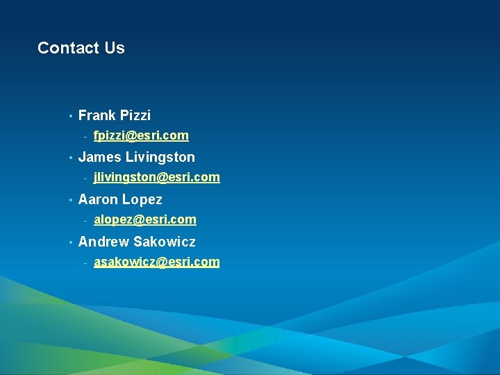 Contact Us • Frank Pizzi - • James Livingston - • jlivingston@esri. com Aaron