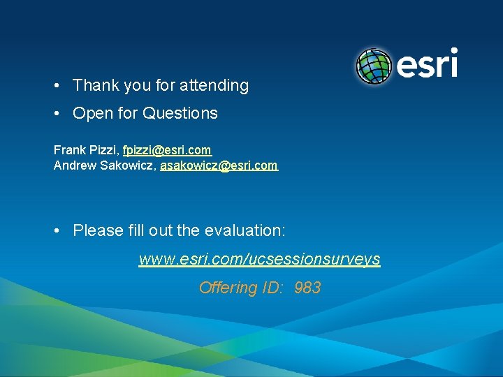  • Thank you for attending • Open for Questions Frank Pizzi, fpizzi@esri. com