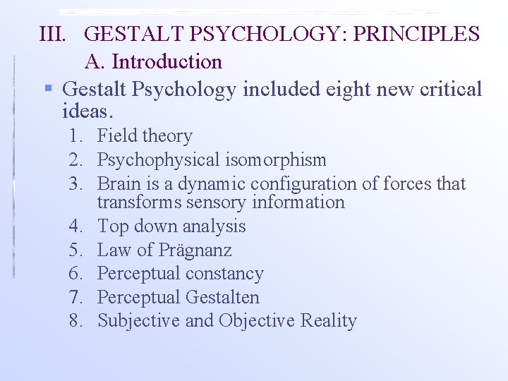 III. GESTALT PSYCHOLOGY: PRINCIPLES A. Introduction § Gestalt Psychology included eight new critical ideas.