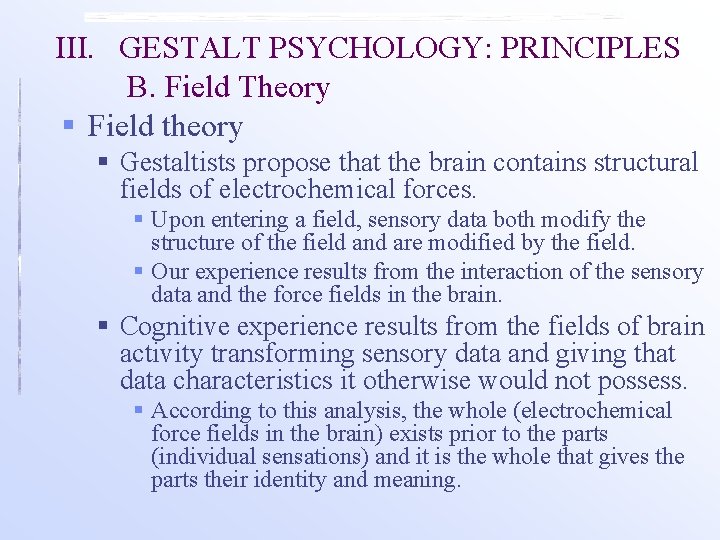 III. GESTALT PSYCHOLOGY: PRINCIPLES B. Field Theory § Field theory § Gestaltists propose that