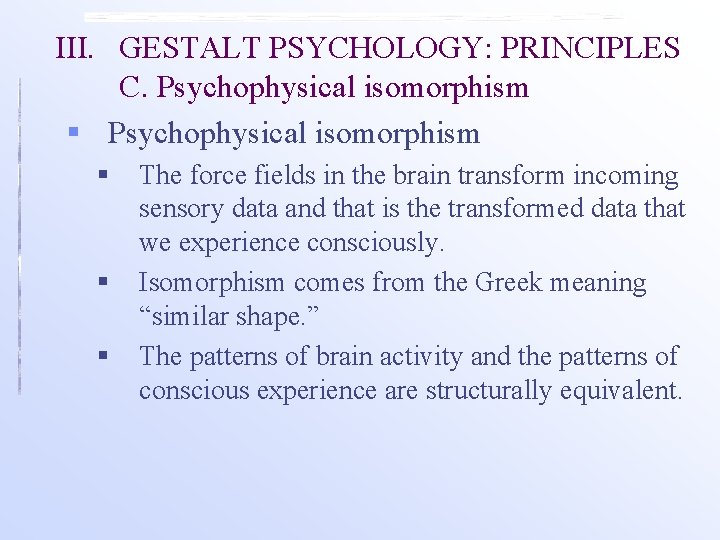 III. GESTALT PSYCHOLOGY: PRINCIPLES C. Psychophysical isomorphism § § § The force fields in