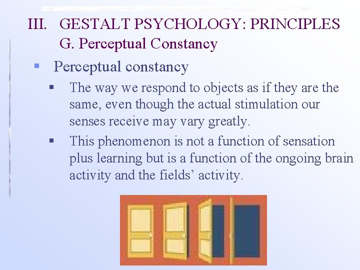 III. GESTALT PSYCHOLOGY: PRINCIPLES G. Perceptual Constancy § Perceptual constancy § § The way
