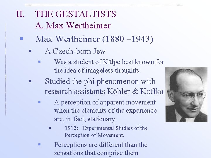 II. THE GESTALTISTS A. Max Wertheimer (1880 – 1943) § § A Czech-born Jew