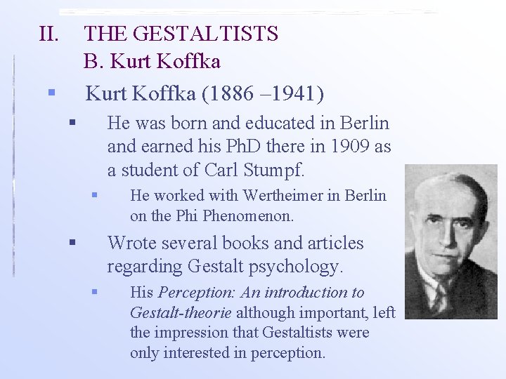 II. THE GESTALTISTS B. Kurt Koffka (1886 – 1941) § § He was born