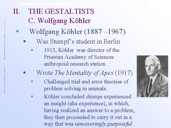 II. THE GESTALTISTS C. Wolfgang Köhler (1887 – 1967) § § Was Stumpf’s student