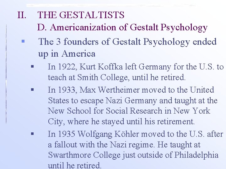 II. THE GESTALTISTS D. Americanization of Gestalt Psychology The 3 founders of Gestalt Psychology