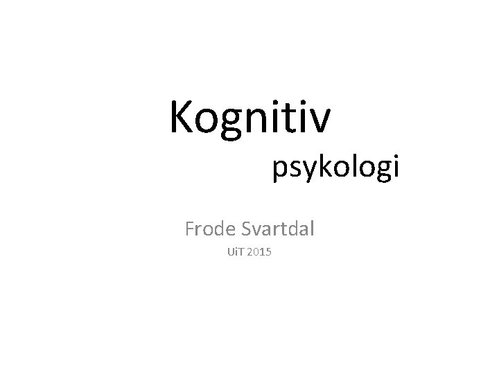 Kognitiv psykologi Frode Svartdal Ui. T 2015 
