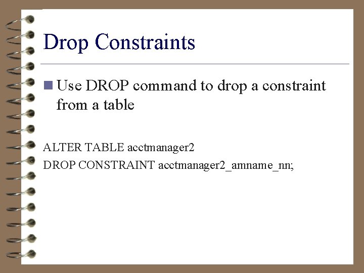 Drop Constraints n Use DROP command to drop a constraint from a table ALTER