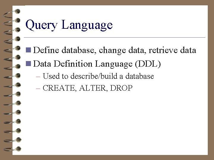 Query Language n Define database, change data, retrieve data n Data Definition Language (DDL)