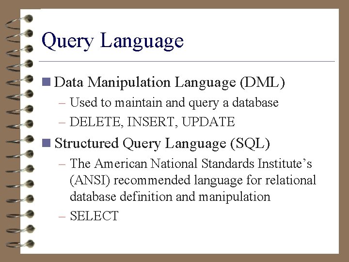 Query Language n Data Manipulation Language (DML) – Used to maintain and query a