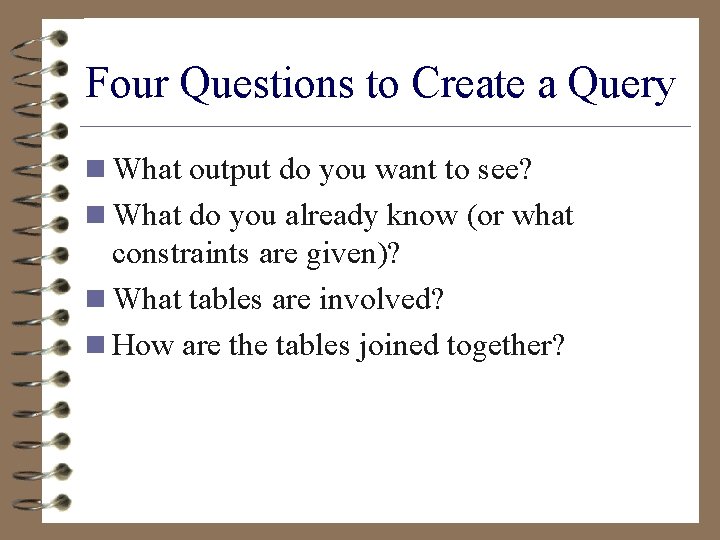 Four Questions to Create a Query n What output do you want to see?