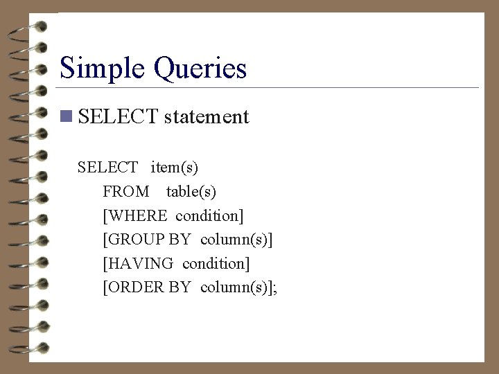 Simple Queries n SELECT statement SELECT item(s) FROM table(s) [WHERE condition] [GROUP BY column(s)]