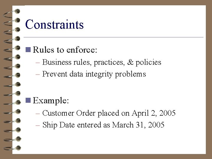 Constraints n Rules to enforce: – Business rules, practices, & policies – Prevent data