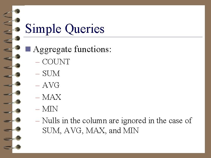 Simple Queries n Aggregate functions: – COUNT – SUM – AVG – MAX –