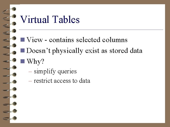 Virtual Tables n View - contains selected columns n Doesn’t physically exist as stored