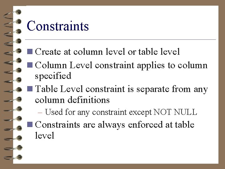 Constraints n Create at column level or table level n Column Level constraint applies