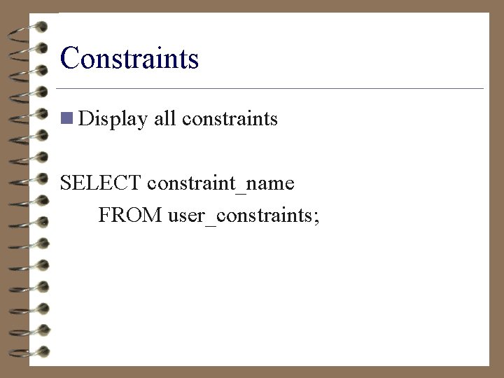 Constraints n Display all constraints SELECT constraint_name FROM user_constraints; 