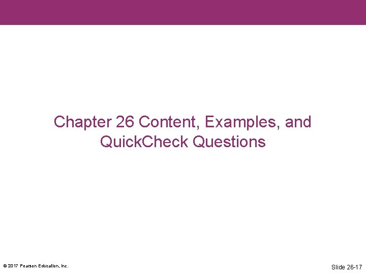 Chapter 26 Content, Examples, and Quick. Check Questions © 2017 Pearson Education, Inc. Slide