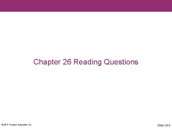 Chapter 26 Reading Questions © 2017 Pearson Education, Inc. Slide 26 -8 