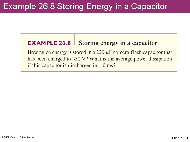 Example 26. 8 Storing Energy in a Capacitor © 2017 Pearson Education, Inc. Slide