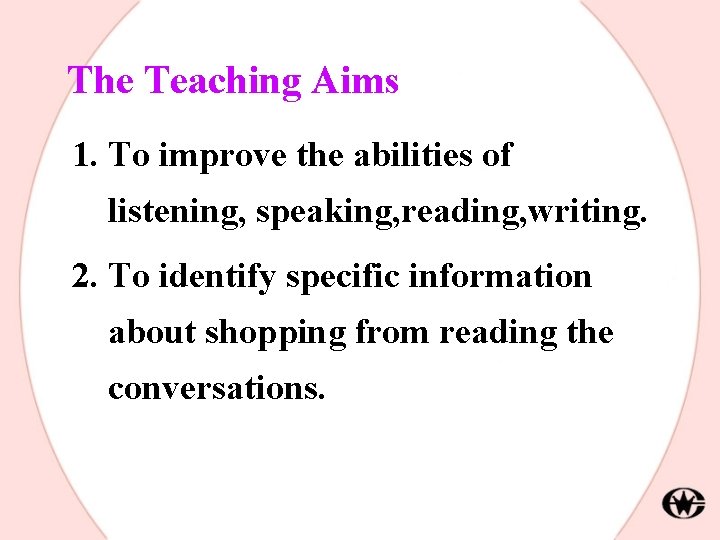 The Teaching Aims 1. To improve the abilities of listening, speaking, reading, writing. 2.