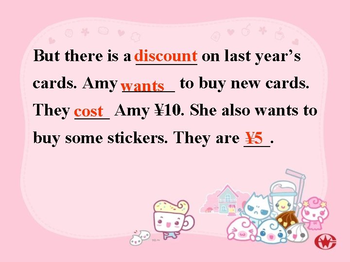 But there is a discount _______ on last year’s cards. Amy wants ______ to