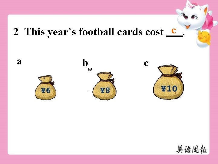 2 This year’s football cards cost c. a b c 