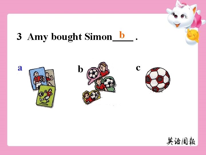 3 Amy bought Simon b . a c b 